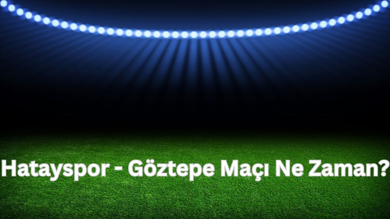 hatayspor goztepe maci ne zaman